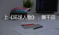 上《环球人物》�，展千田厨卫英姿