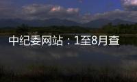 中纪委网站�：1至8月查处群众身边腐败和作风问题9.7万个