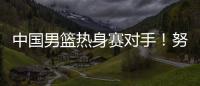 中国男篮热身赛对手�	！努尔基奇和加尔扎领衔波黑24人集结名单