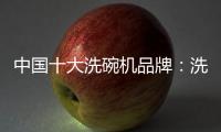 中国十大洗碗机品牌

：洗碗机的市场前景