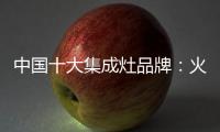 中国十大集成灶品牌	：火星人带来厨房生活高端体验