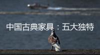 中国古典家具：五大独特品质