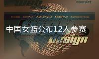 中国女篮公布12人参赛名单！张子宇在列�，宫鲁鸣只带2中锋引争议