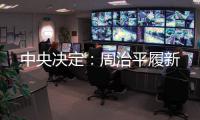 中央决定�：周治平履新