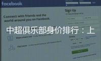 中超俱乐部身价排行：上海反超恒大位居榜首