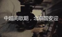 中超间歇期，北京国安迎来一个令人振奋的大喜讯，夺冠概率大增