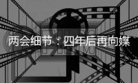 两会细节
	：四年后再向媒体开放