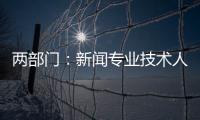 两部门：新闻专业技术人员每年不少于90学时继续教育