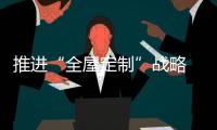 推进“全屋定制”战略 橱柜企业要专注�
、专业