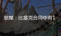意媒�：比塞克合同中有1.2亿欧解约金	，国米能获得更高收益
