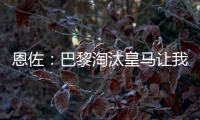 恩佐：巴黎淘汰皇马让我吃惊
，他们水平顶级但我们想要世俱杯冠军