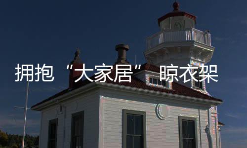 这对晾衣架行业来说
