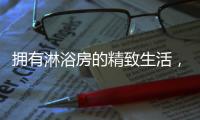拥有淋浴房的精致生活，与美好不期而遇