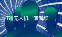 打造无人机“演武场”，珠海金湾低空经济场景再上新
