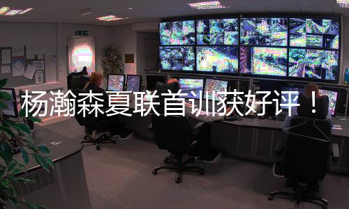 杨瀚第一个对手是森夏勇士队