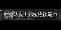 杜克队友�！弗拉格谈马卢阿奇
：我喜欢他 他已能展示三分技能