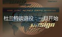 杜兰特谈退役：一旦开始则一去不复返 所以要利用好当下每一秒