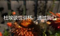 杜埃谈世俱杯
：通过我们的足球让球迷爱上巴黎，这是美妙的事情