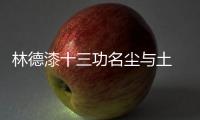 林德漆十三功名尘与土 八千里路云和月