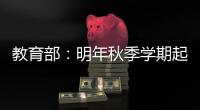 教育部：明年秋季学期起 全面推行入学准备和适应教育