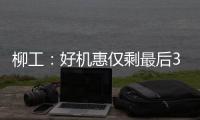 柳工
：好机惠仅剩最后3天