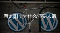 有太阳，为什么还要人造“太阳”
？