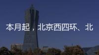 本月起	，北京西四环�、北四环将大修	�！