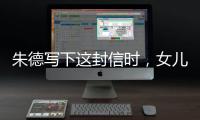 朱德写下这封信时，女儿已身陷纳粹集中营……