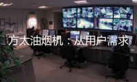 方太油烟机
：从用户需求和体验出发 打造吸油烟好效果