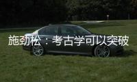 施劲松�：考古学可以突破地域性 最终指向全人类共同历史和未来