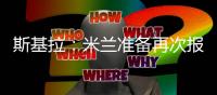 斯基拉：米兰准备再次报价盖拉