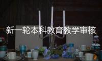 新一轮本科教育教学审核评估
：为何评怎么评啥亮点