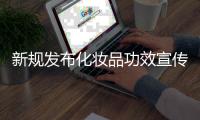 新规发布化妆品功效宣传不准自卖自夸