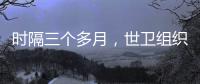 时隔三个多月	，世卫组织首批医疗物资进入加沙地带