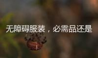 无障碍服装�，必需品还是奢侈品
？丨记者手记
