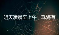 明天凌晨至上午，珠海有强降雨
	！出行注意