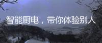 智能厨电，带你体验别人家的生活