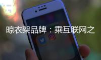 晾衣架品牌�：乘互联网之风 寻找新的商业模式