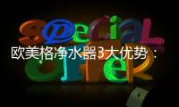 欧美格净水器3大优势�：高通量!低废水!智能化!