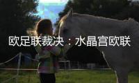 欧足联裁决：水晶宫欧联杯资格被剥夺，诺丁汉森林递补​
