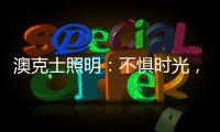 澳克士照明：不惧时光
，风格永流传