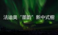 法迪奥“墨韵”新中式橱柜开售，凭什么成为新中产宠儿