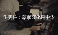 洪秀柱：慈孝文化是中华民族生生不息的养分