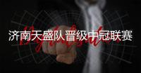 济南天盛队晋级中冠联赛总决赛