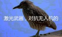 激光武器
，对抗无人机的希望？丨军事
