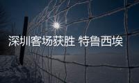 深圳客场获胜 特鲁西埃	：今年中甲将会非常有趣