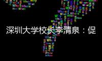 深圳大学校长李清泉：促内地香港高等教育双向互补合作