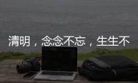 清明，念念不忘
，生生不息