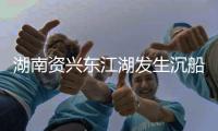 湖南资兴东江湖发生沉船事故 有人员失联