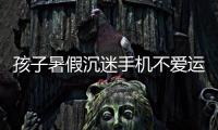 孩子暑假沉迷手机不爱运动

，家长可以这么做